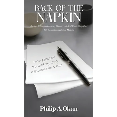 Back Of the Napkin: Buying, Selling and Leasing Commercial Real Estate Simplified With Bonus Sales Technique Material