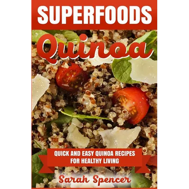 Superfoods Quinoa - Quick and Easy Quinoa Recipes for Healthy Living: Superfoods for weight loss and a healthy lifestyle