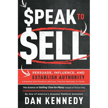 Speak to Sell: Persuade, Influence, and Establish Authority & Promote Your Products, Services, Practice, Business, or Cause