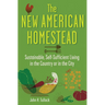The New American Homestead: Sustainable, Self-Sufficient Living in the Country or in the City