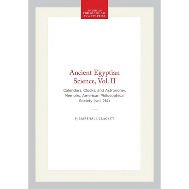 Ancient Egyptian Science, Vol. II: Calendars, Clocks, and Astronomy, Memoirs, American Philosophical Society (Vol. 214)