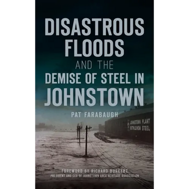 Disastrous Floods and the Demise of Steel in Johnstown