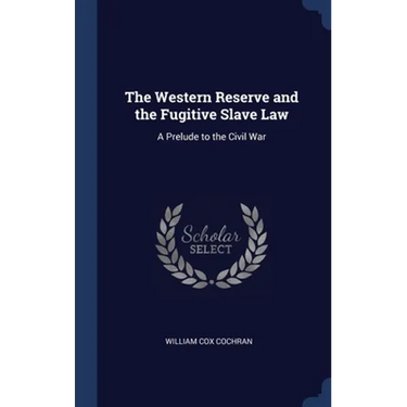 The Western Reserve and the Fugitive Slave Law: A Prelude to the Civil War