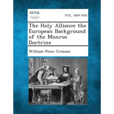 The Holy Alliance the European Background of the Monroe Doctrine