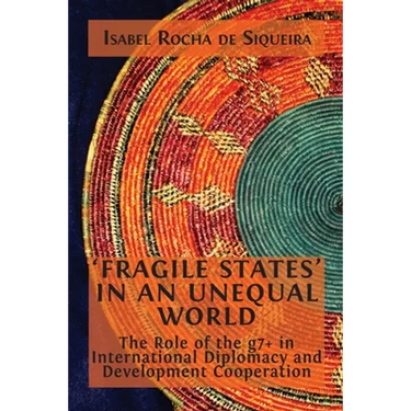 'Fragile States' in an Unequal World: The Role of the g7+ in International Diplomacy and Development Cooperation