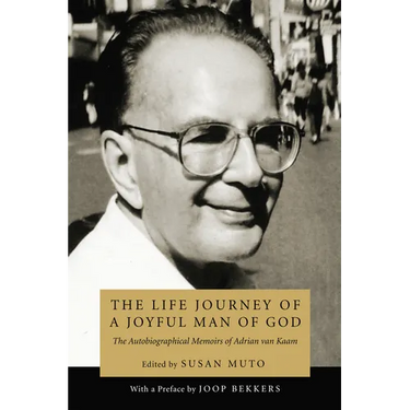 The Life Journey of a Joyful Man of God: The Autobiographical Memoirs of Adrian Van Kaam