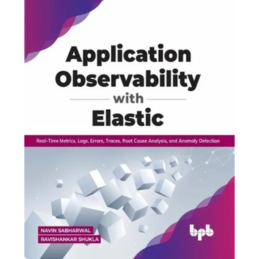 Application Observability with Elastic: Real-Time Metrics, Logs, Errors, Traces, Root Cause Analysis, and Anomaly Detection