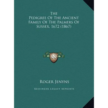 The Pedigree Of The Ancient Family Of The Palmers Of Sussex, 1672 (1867)