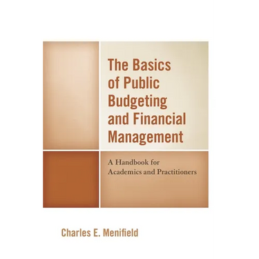 The Basics of Public Budgeting and Financial Management: A Handbook for Academics and Practitioners