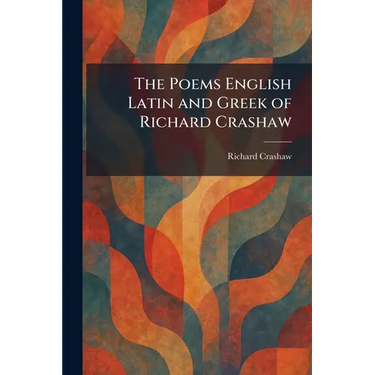 The Poems English Latin and Greek of Richard Crashaw