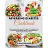 Reversing Diabetes Cookbook: How to Lose Weight and Eat to Beat Type 2 Diabetes with 80 Delicious plant-based, Healthy, and Scientifically Proven R