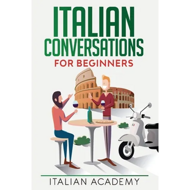Italian Conversations for Beginners: 150 Italian Dialogues with Translation and Reading Comprehension Exercises