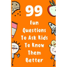 99 Fun Questions To Ask Kids To Know Them Better: Know Your Kids Better And Get Them Talkative. Smart, Silly And Great Conversation For The Whole Fami