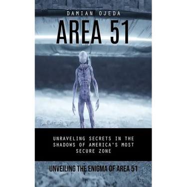 Area 51: Unveiling the Enigma of Area 51 (Unraveling Secrets in the Shadows of America's Most Secure Zone)