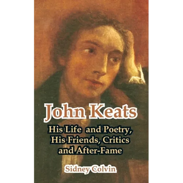 John Keats: His Life and Poetry, His Friends, Critics and After-Fame