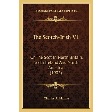 The Scotch-Irish V1: Or The Scot In North Britain, North Ireland And North America (1902)