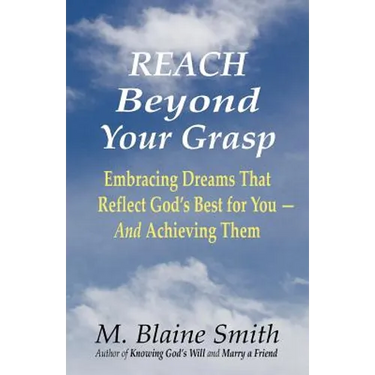 Reach Beyond Your Grasp: Embracing Dreams That Reflect God's Best for You -- And Achieving Them