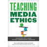 Teaching Media Ethics: Integrating Ethics Across the Mass Communication Curriculum