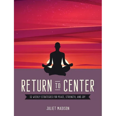 Return to Center: 52 Weekly Strategies for Peace, Strength, and Joy