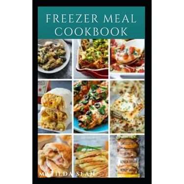 Freezer Meal Cookbook: A delicious freezer meal recipes for cooks and family conveniences