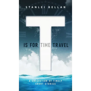 T Is for Time Travel: A collection of timely short stories