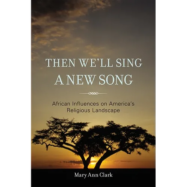 Then We'll Sing a New Song: African Influences on America's Religious Landscape