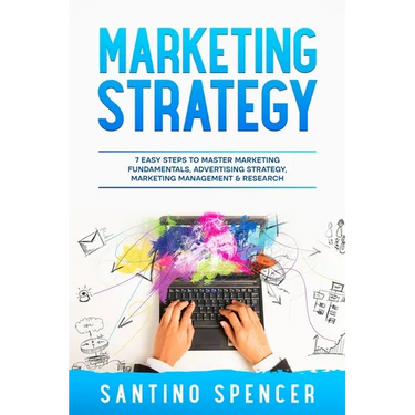 Marketing Strategy: 7 Easy Steps to Master Marketing Fundamentals, Advertising Strategy, Marketing Management & Research