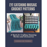 Eye Catching Mosaic Crochet Patterns: A Book for Crafting Stunning Throws and Accessories