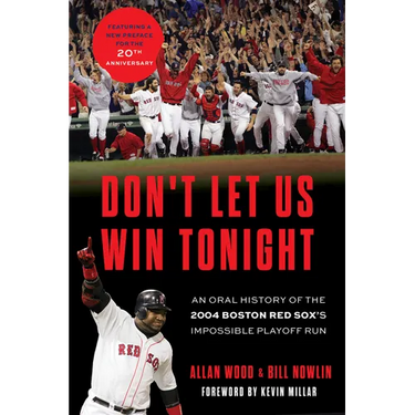 Don't Let Us Win Tonight: An Oral History of the 2004 Boston Red Sox's Impossible Playoff Run