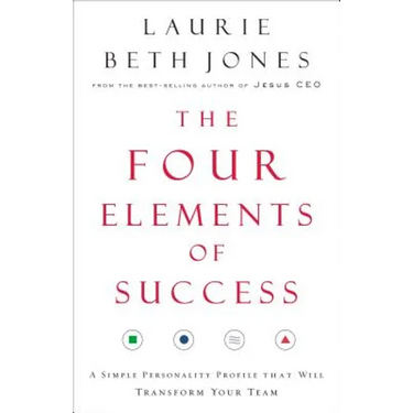 The Four Elements of Success: A Simple Personality Profile That Will Transform Your Team