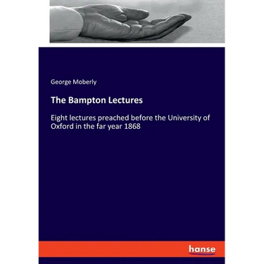 The Bampton Lectures: Eight lectures preached before the University of Oxford in the far year 1868