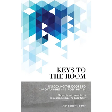 Keys to the Room: Unlocking the Doors to Opportunities and Possibilities: Thoughts and Insights on Entrepreneurship and Hospitality