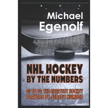 NHL Hockey by the Numbers: 00 to 99: THE GREATEST HOCKEY PLAYERS BY JERSEY NUMBER