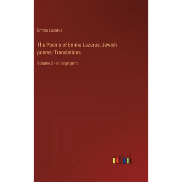 The Poems of Emma Lazarus; Jewish poems: Translations: Volume 2 - in large print