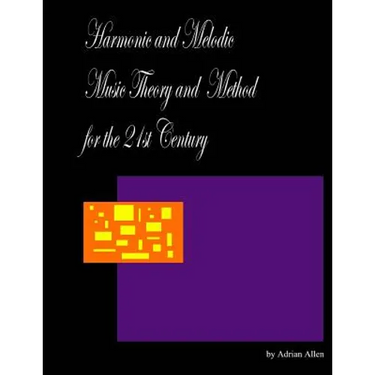 Harmonic and Melodic Music Theory and Method for the 21st Century