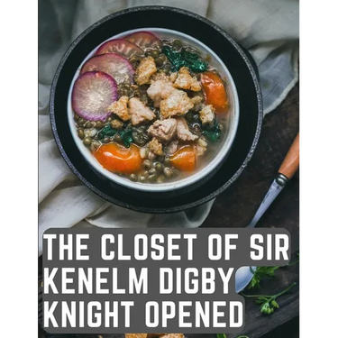 The Closet of Sir Kenelm Digby Knight Opened: A Cookbook Written by an English Courtier and Diplomat