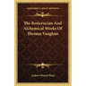 The Rosicrucian And Alchemical Works Of Thomas Vaughan