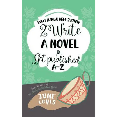 Everything U Need 2 Know 2 Write a Novel & Get Published A-Z