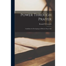 Power Through Prayer; Guidelines for Developing an Effective Prayer Life