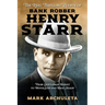 The Reel Thrilling Events of Bank Robber Henry Starr: From Gentleman Bandit to Movie Star and Back Again