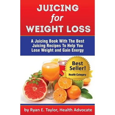 Juicing For Weight Loss - A Juicing Book With The Best Juicing Recipes To Help You Lose Weight And Gain Energy