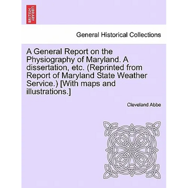 A General Report on the Physiography of Maryland. a Dissertation, Etc. (Reprinted from Report of Maryland State Weather Service.) [With Maps and Illus