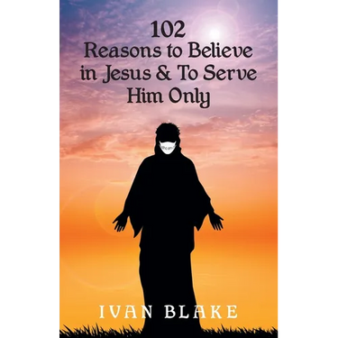 102 Reasons to Believe in Jesus and To Serve Him Only
