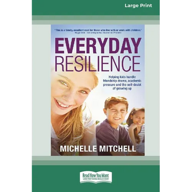 Everyday Resilience: Helping Kids Handle Friendship Drama, Academic Pressure and theSelf-Doubt of Growing Up (Large Print 16 Pt Edition)