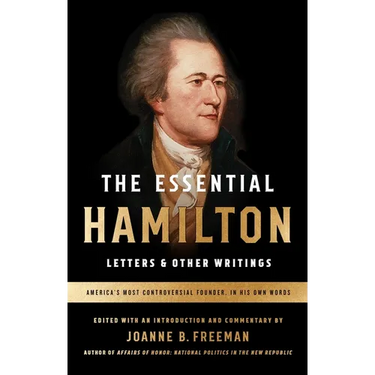The Essential Hamilton: Letters & Other Writings: A Library of America Special Publication