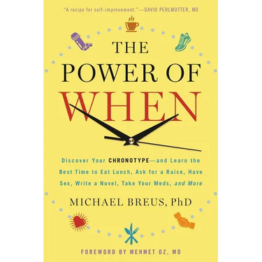 The Power of When: Discover Your Chronotype--And Learn the Best Time to Eat Lunch, Ask for a Raise, Have Sex, Write a Novel, Take Your Meds, and More
