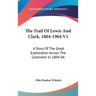 The Trail Of Lewis And Clark, 1804-1904 V1: A Story Of The Great Exploration Across The Continent In 1804-06
