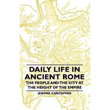 Daily Life in Ancient Rome - The People and the City at the Height of the Empire