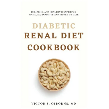 Diabetic Renal Diet Cookbook: Delicious and Healthy Recipes for Managing Diabetes and Kidney Disease