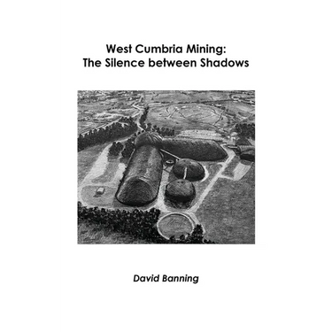 West Cumbria Mining: The Silence between Shadows